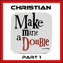 Christian - Make Mine a Double (Part 2)